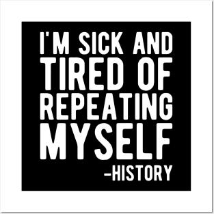 History - I'm sick and tired of repeating myself b Posters and Art